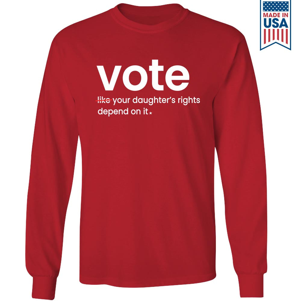 Vote Like Your Daughter's Rights Depend On It Long Sleeve Shirt LSB410