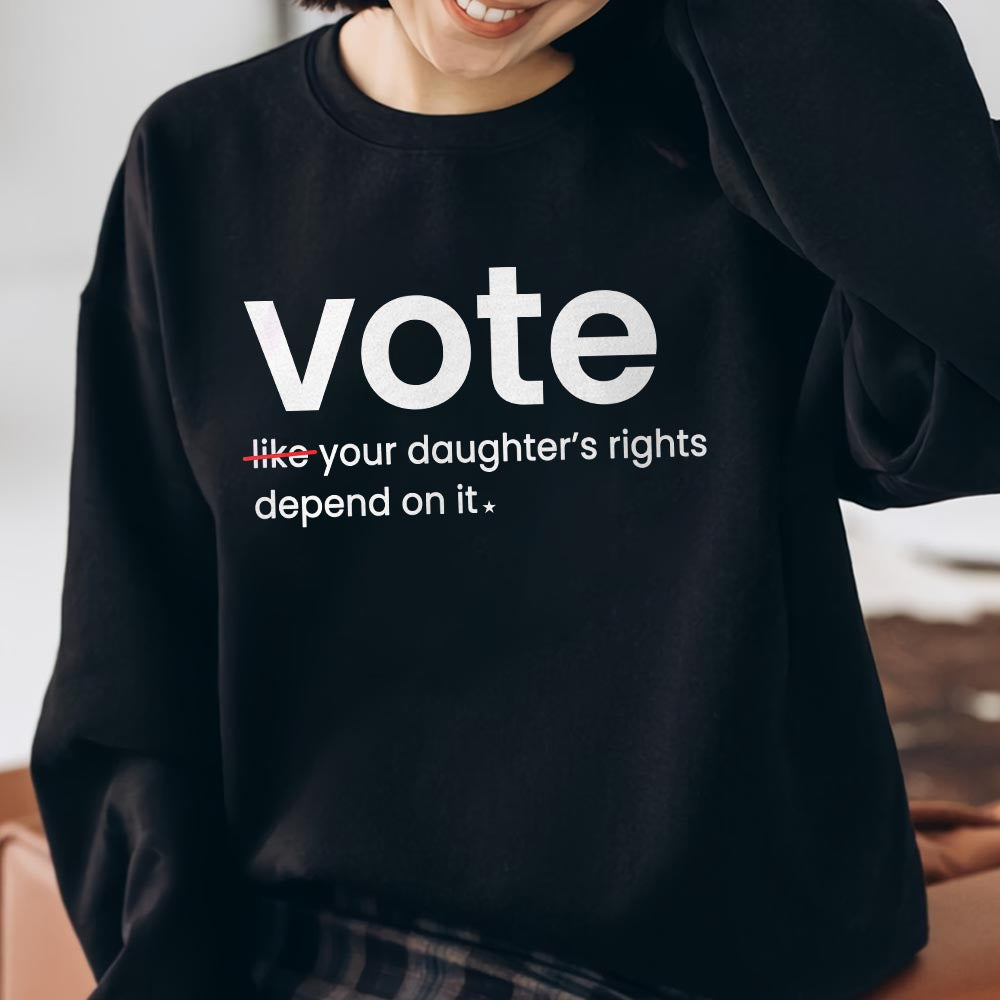 Vote Like Your Daughter's Rights Depend On It Long Sleeve Shirt LSB410