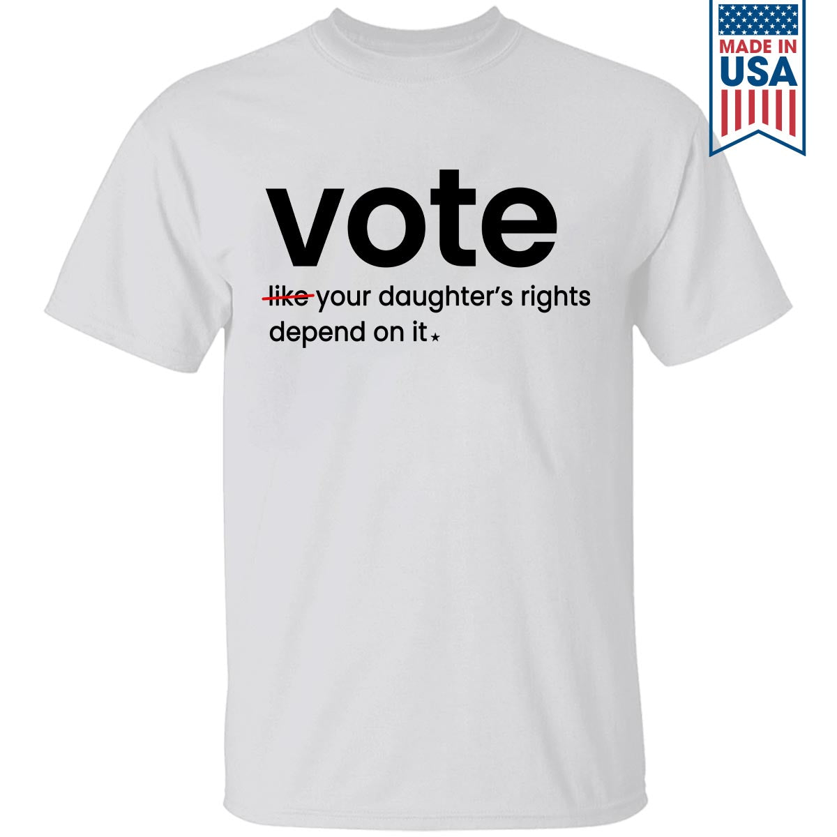 Vote Like Your Daughter's Rights Depend On It T-shirt TSW409
