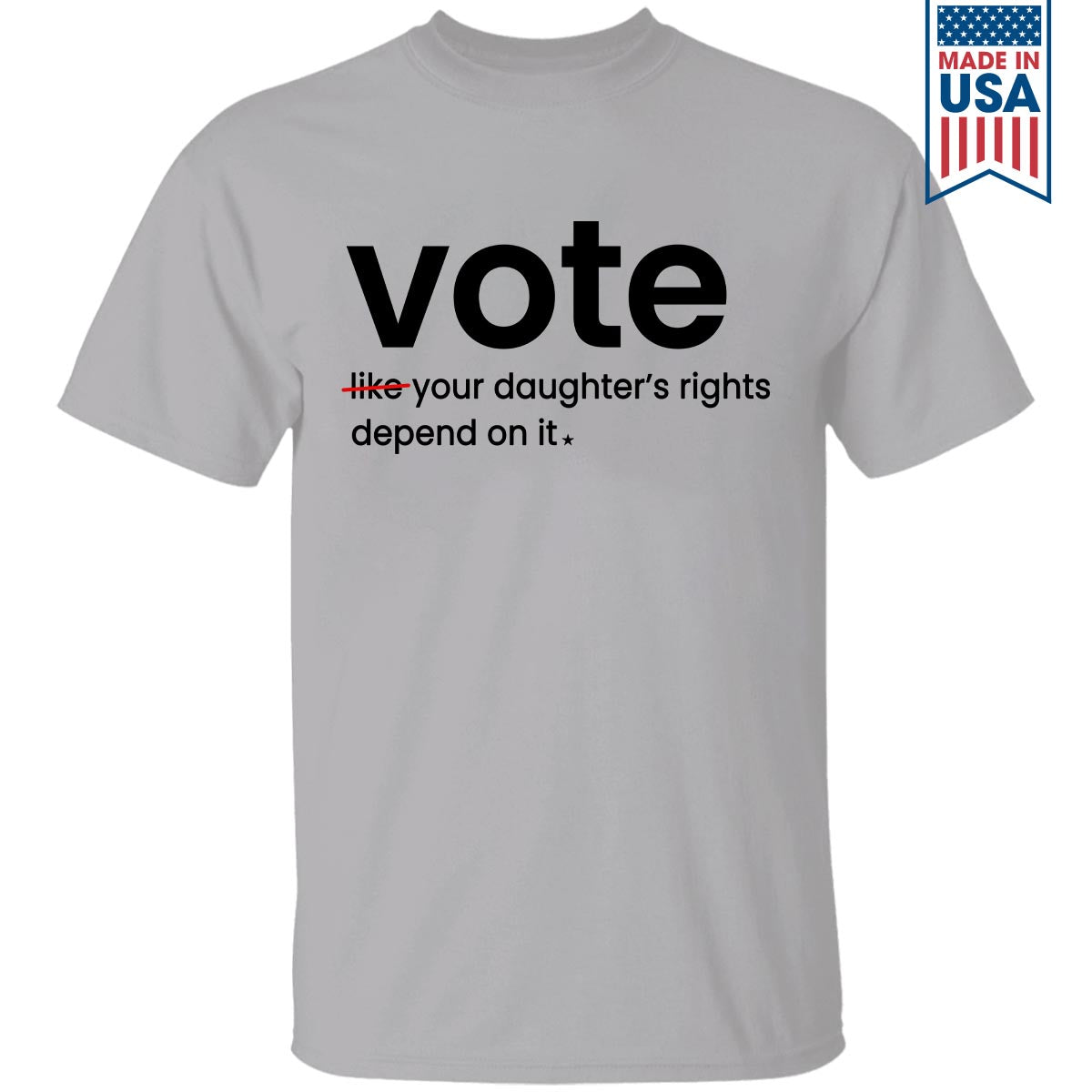 Vote Like Your Daughter's Rights Depend On It T-shirt TSW409