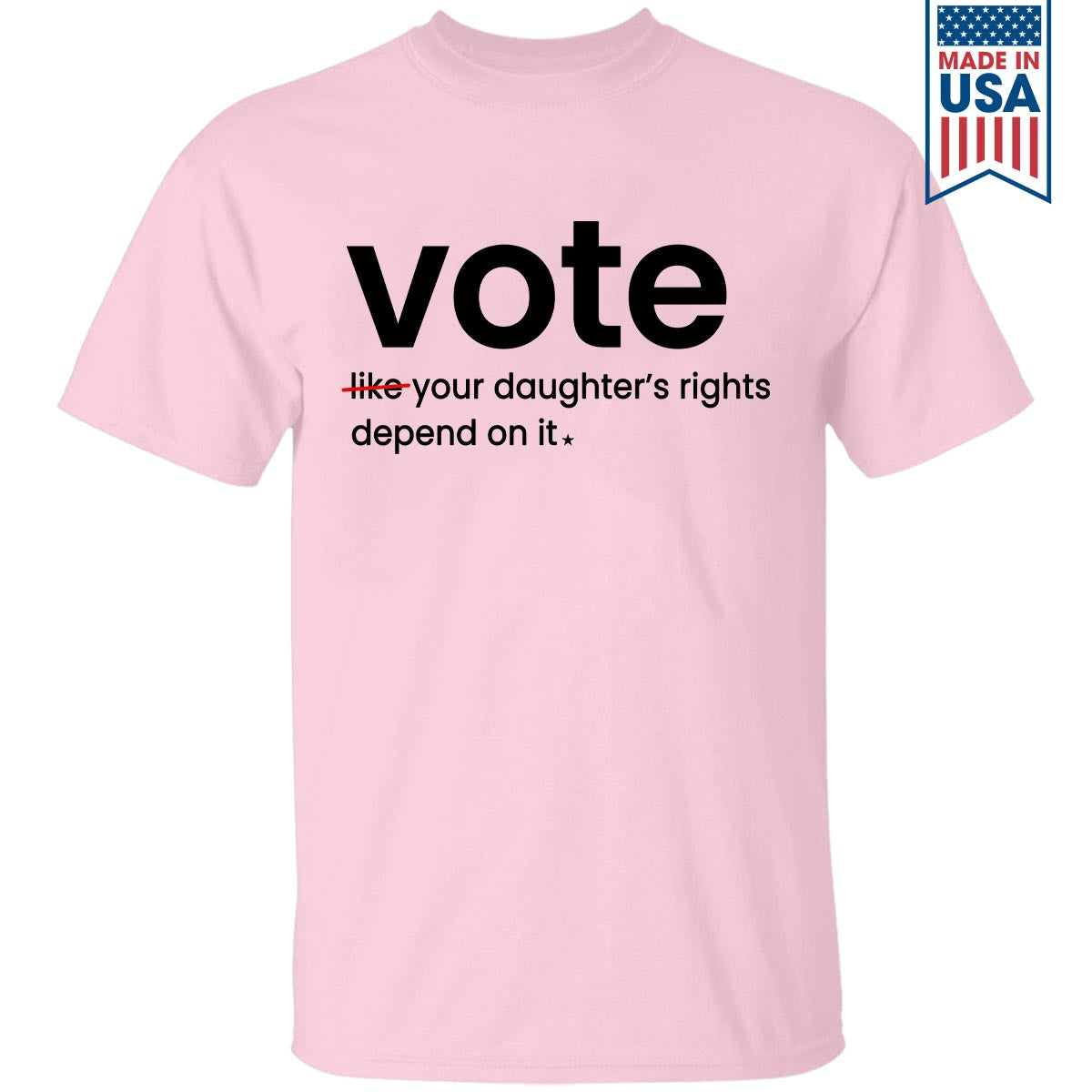 Vote Like Your Daughter's Rights Depend On It T-shirt TSW409