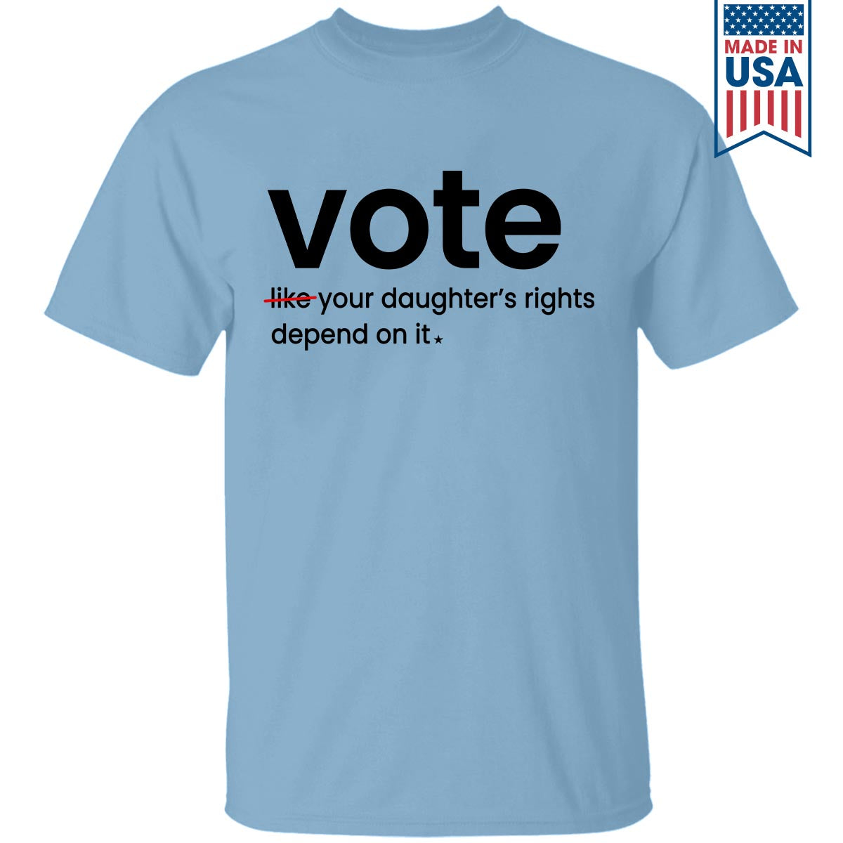 Vote Like Your Daughter's Rights Depend On It T-shirt TSW409