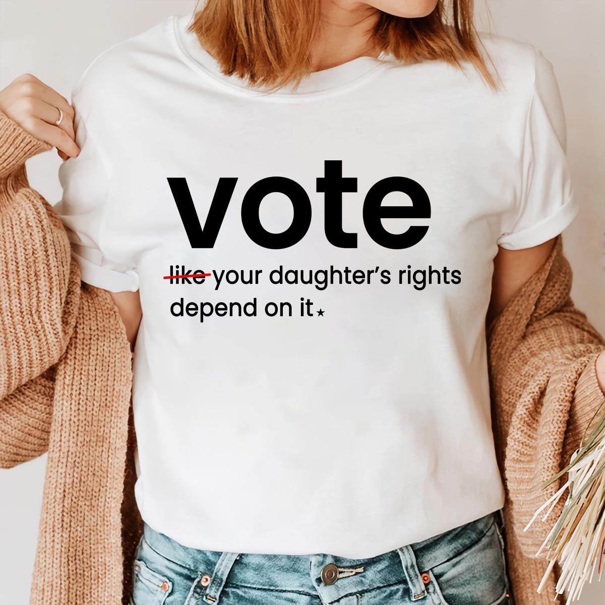 Vote Like Your Daughter's Rights Depend On It T-shirt TSW409