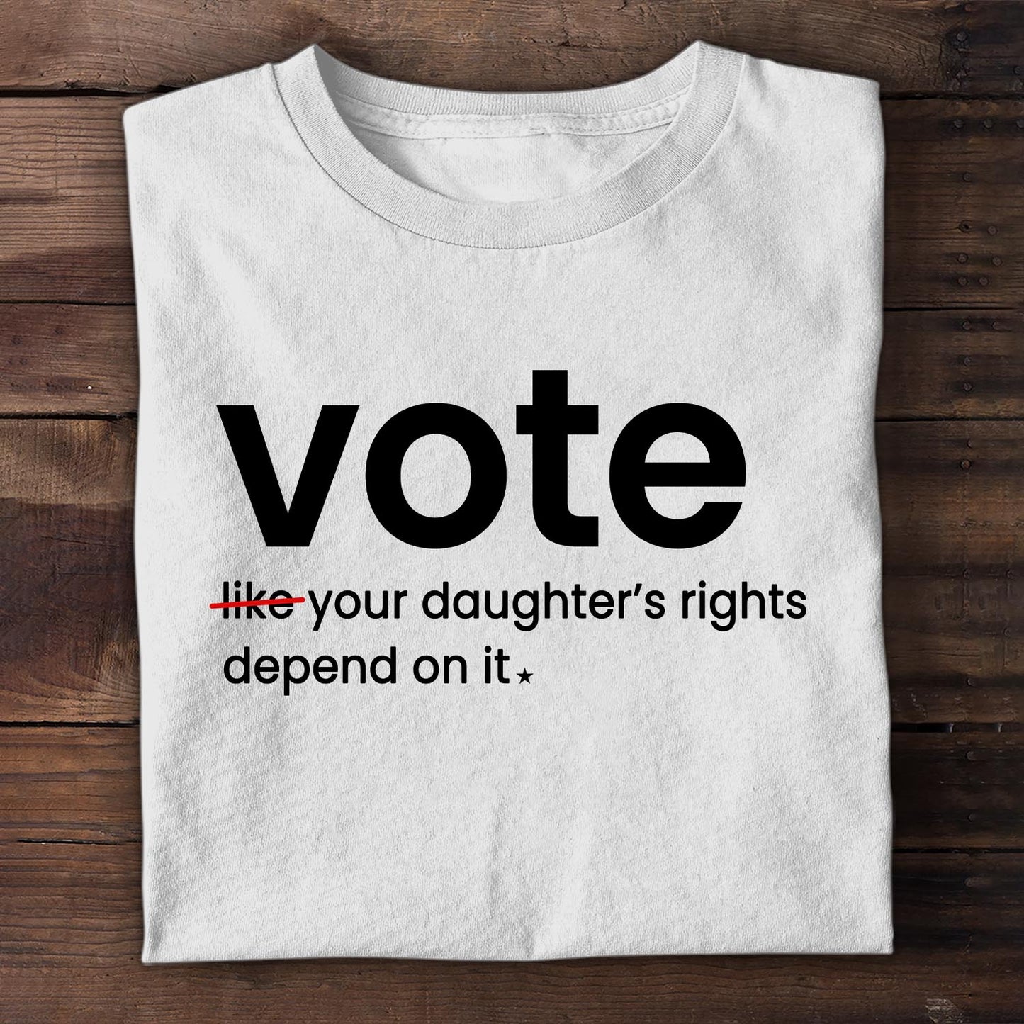Vote Like Your Daughter's Rights Depend On It T-shirt TSW409