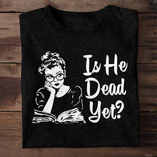 Is He Dead Yet - Personalized Unisex T-shirt