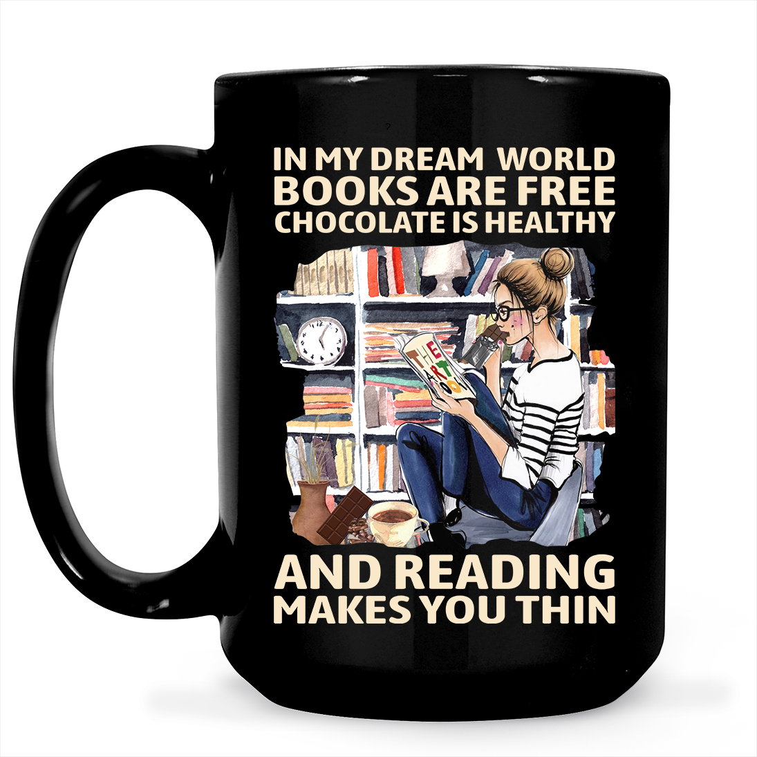 In My Dream World Books Are Free Chocolate Is Healthy And Reading Makes You Thin Book Lovers Gift MUGB50