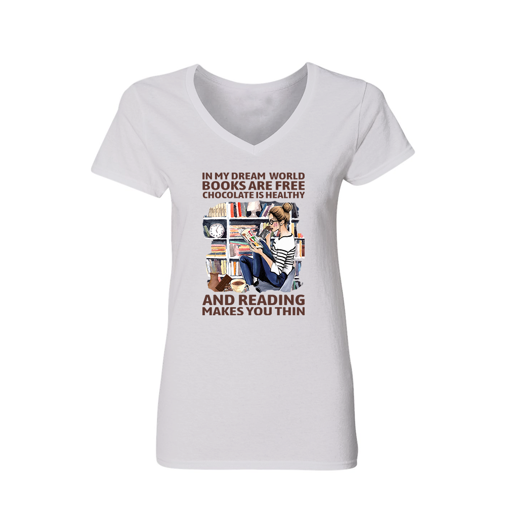 In My Dream World Books Are Free Chocolate Is Healthy And Reading Makes You Thin Book Lovers Gift Women's V-neck T-shirt TSVW49