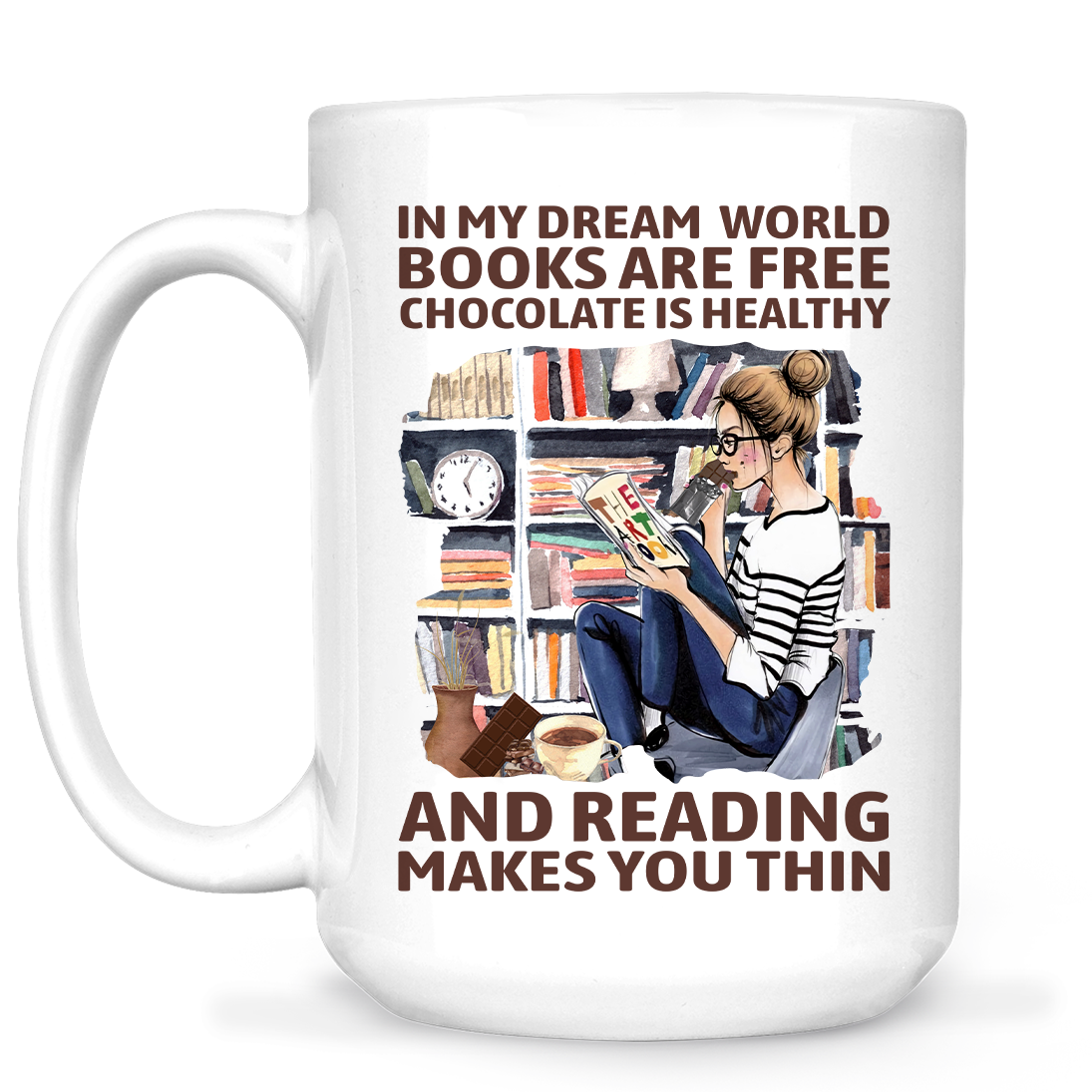 In My Dream World Books Are Free Chocolate Is Healthy And Reading Makes You Thin Book Lovers Gift MUGW49
