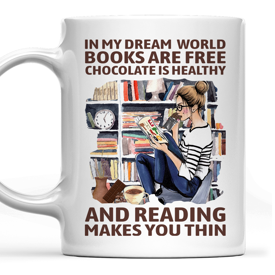 In My Dream World Books Are Free Chocolate Is Healthy And Reading Makes You Thin Book Lovers Gift MUGW49