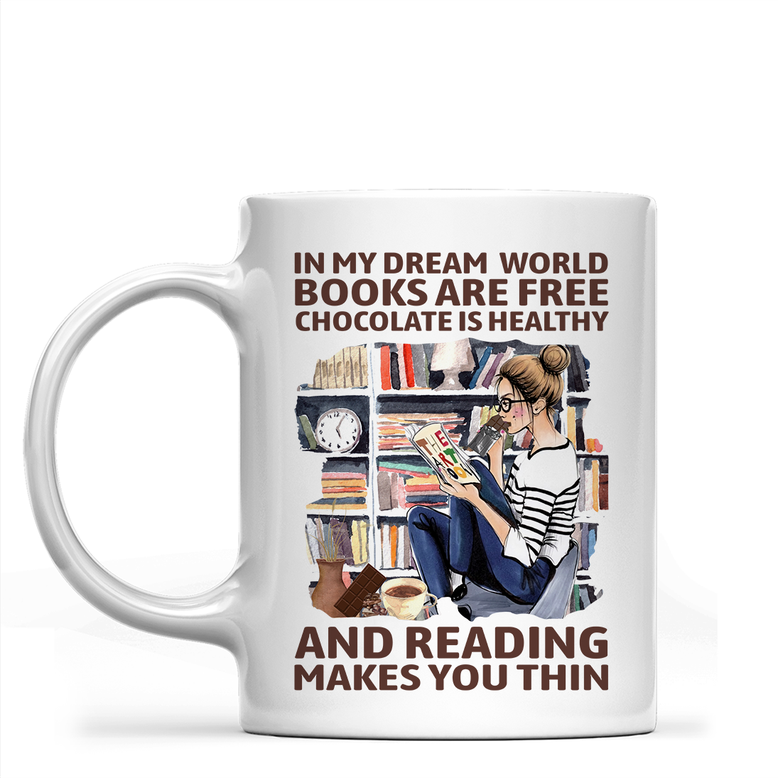 In My Dream World Books Are Free Chocolate Is Healthy And Reading Makes You Thin Book Lovers Gift MUGW49