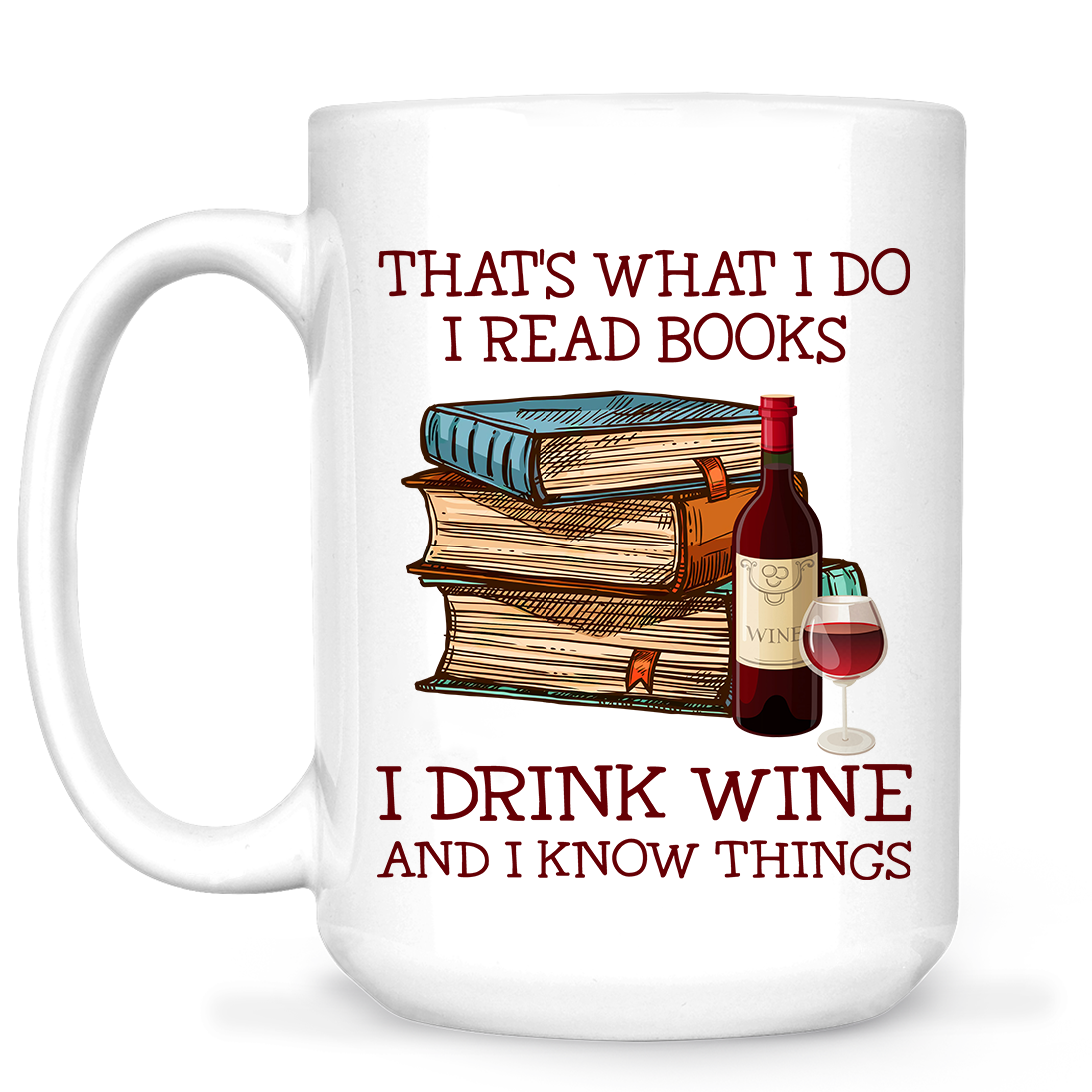 That's What I Do I Read Books I Drink Wine And I Know Things Book Lovers Gift MUGW13