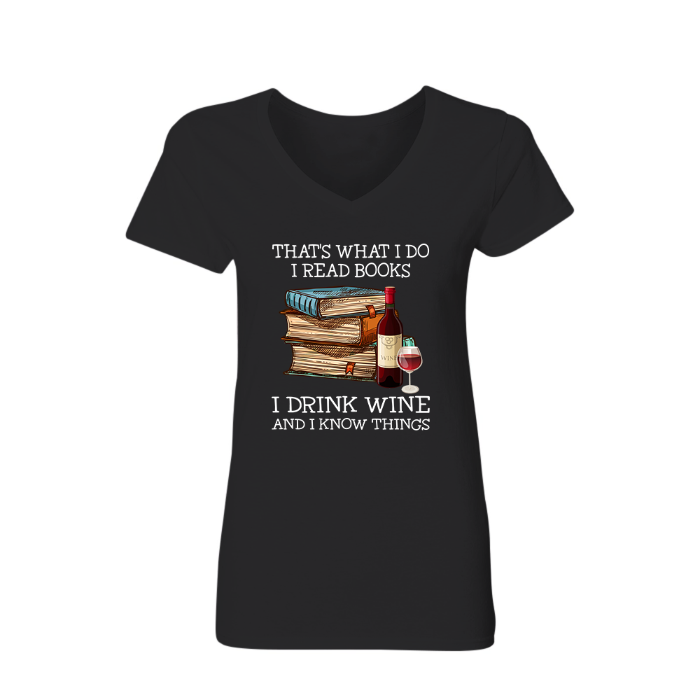 That's What I Do I Read Books I Drink Wine And I Know Things Book Lovers Gift Women's V-neck T-shirt TSVB14