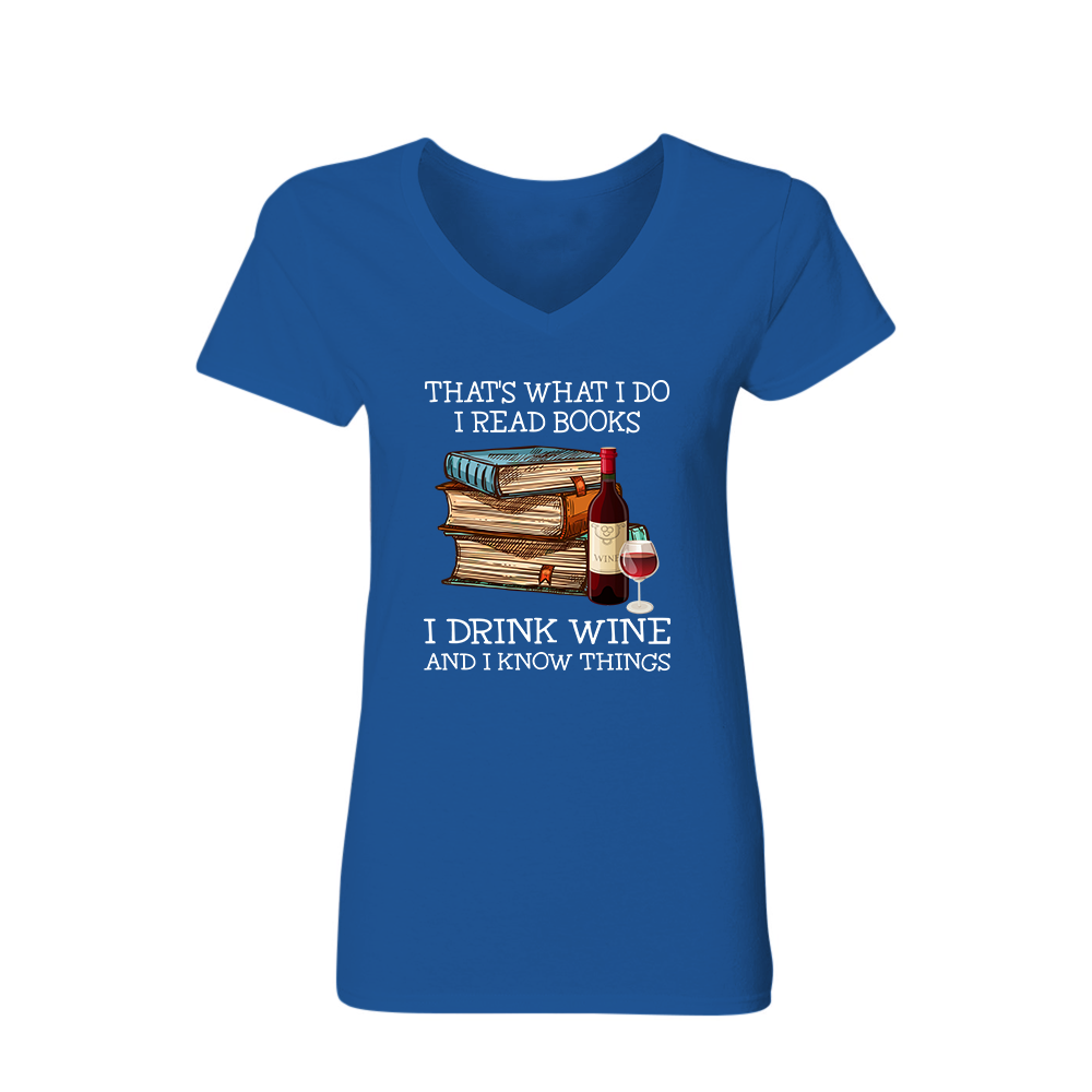 That's What I Do I Read Books I Drink Wine And I Know Things Book Lovers Gift Women's V-neck T-shirt TSVB14