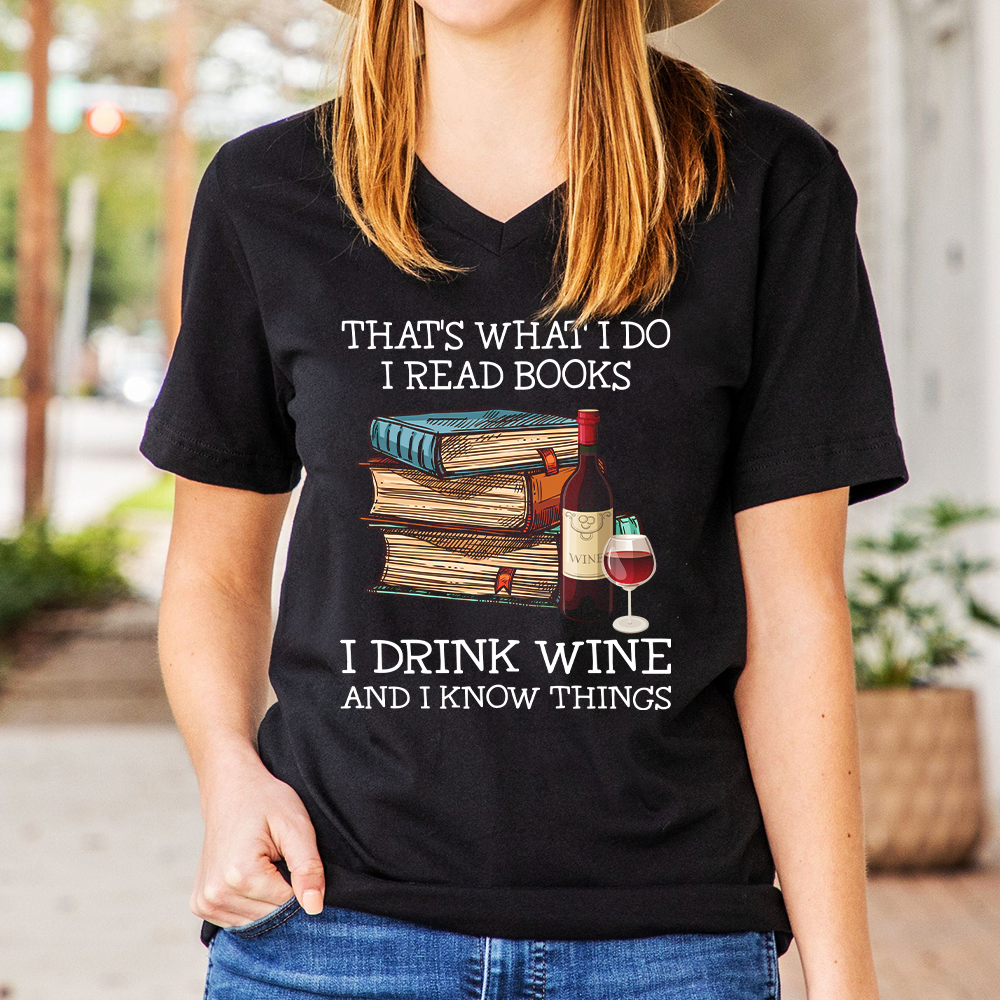 That's What I Do I Read Books I Drink Wine And I Know Things Book Lovers Gift Women's V-neck T-shirt TSVB14