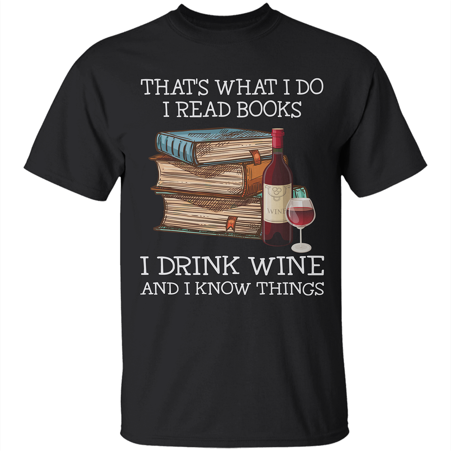 That's What I Do I Read Books I Drink Wine And I Know Things Book Lovers Gift TSB14