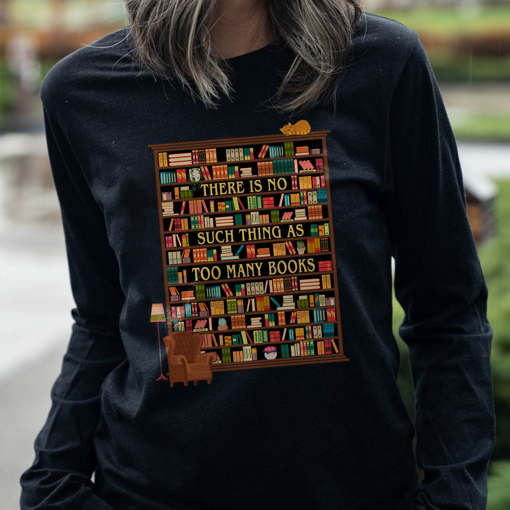 There Is No Such Thing As Too Many Book Book Lovers Gift LSB30