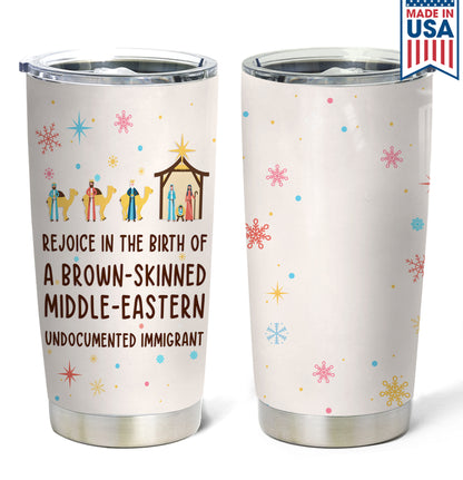 Rejoice In The Birth Of A Brown-Skinned Middle-Eastern Undocumented Immigrant Personalized Curved Tumbler 20oz Book Lovers Gift SCT305