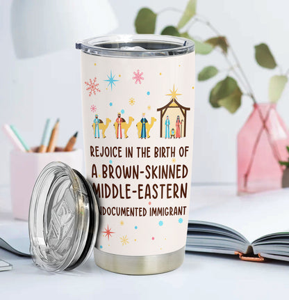 Rejoice In The Birth Of A Brown-Skinned Middle-Eastern Undocumented Immigrant Personalized Curved Tumbler 20oz Book Lovers Gift SCT305