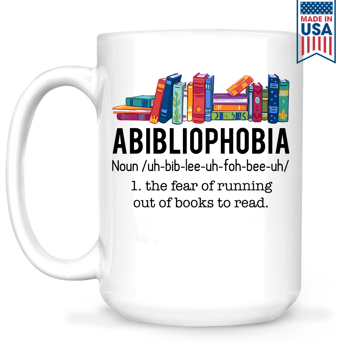 Abibliophobia The Fear Of Running Out Of Books To Read Book Lover Gift MUGW167