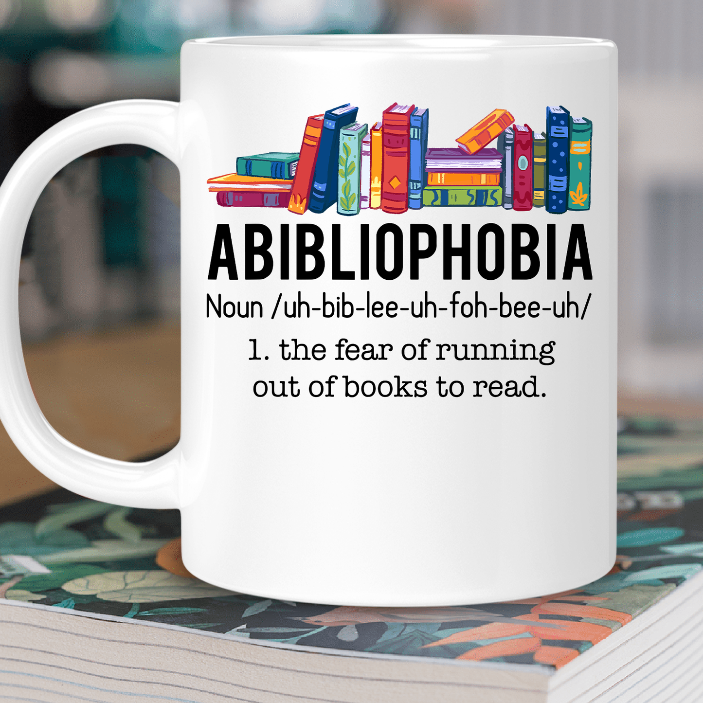 Abibliophobia The Fear Of Running Out Of Books To Read Book Lover Gift MUGW167