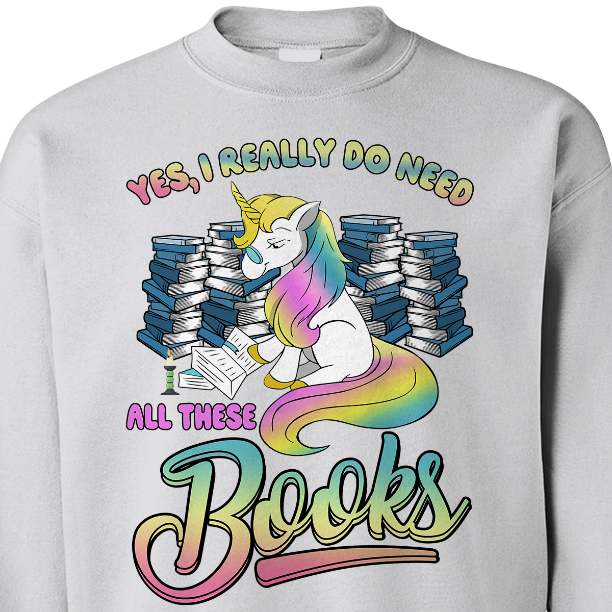 Yes I Really Do Need All These Books Unicorn Book Lovers Gift SWW97