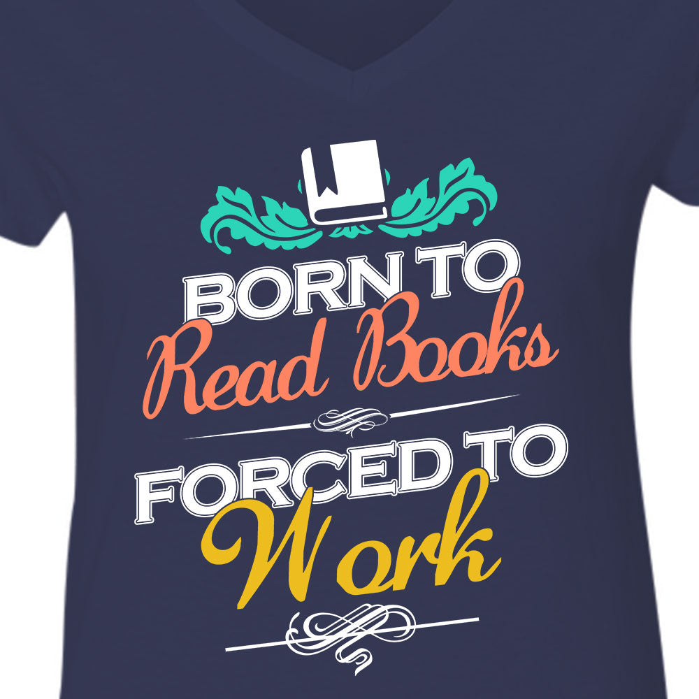 Born To Read Books Forced To Work Book Lovers Gift Women's V-neck T-shirt TSVB122