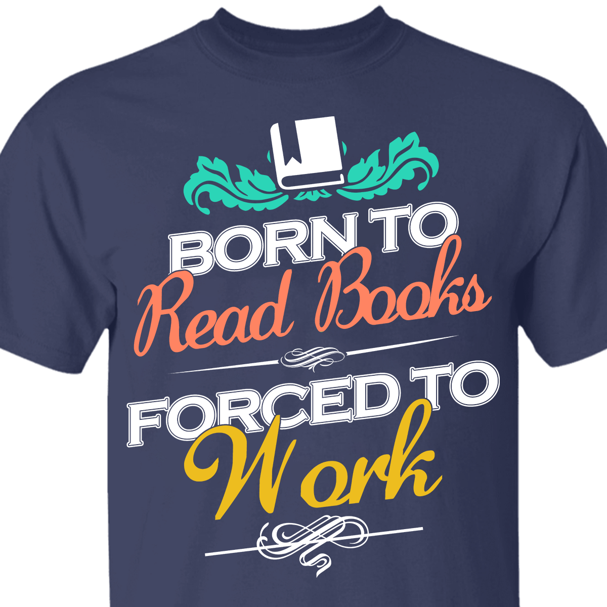 Born To Read Books Forced To Work Book Lovers Gift TSB122