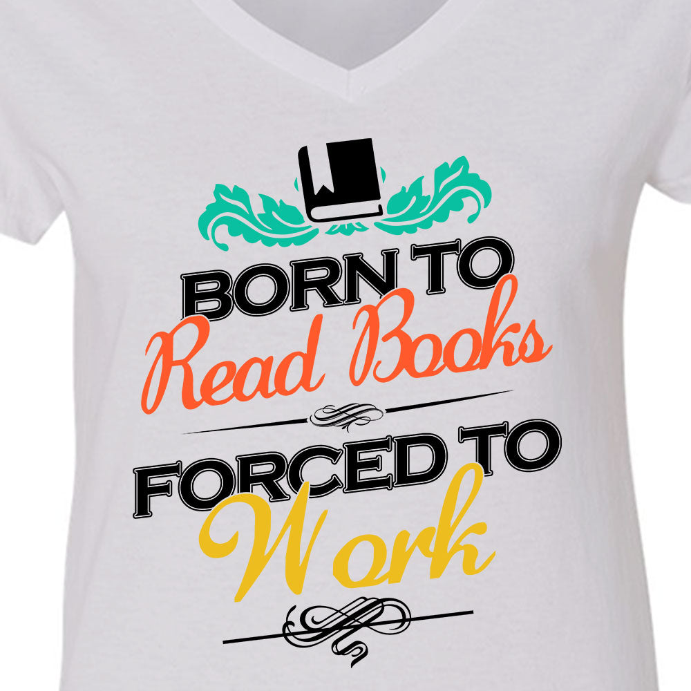 Born To Read Books Forced To Work Book Lovers Gift Women's V-neck T-shirt TSVW121