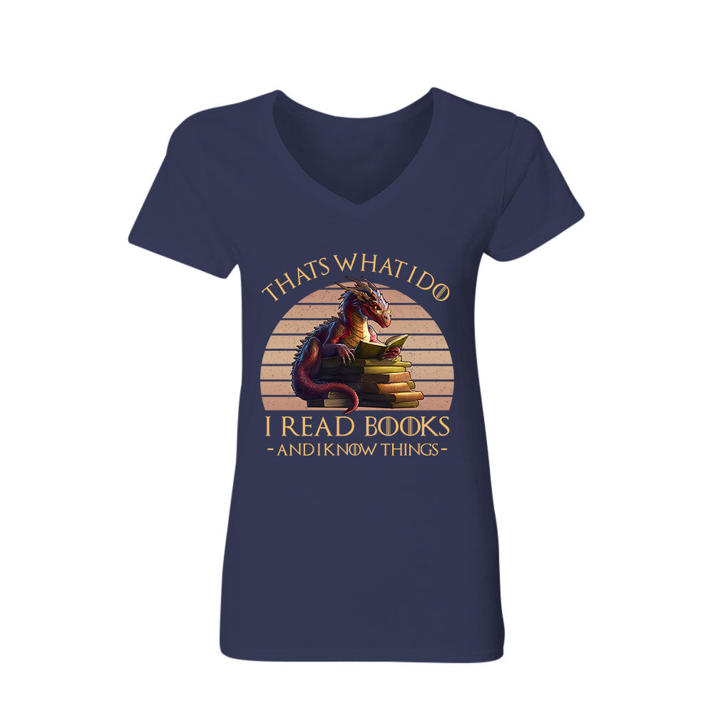 That's What I Do I Read Books & I Know Things Dragon Book Lover Gift Women's V-neck T-shirt TSVB182