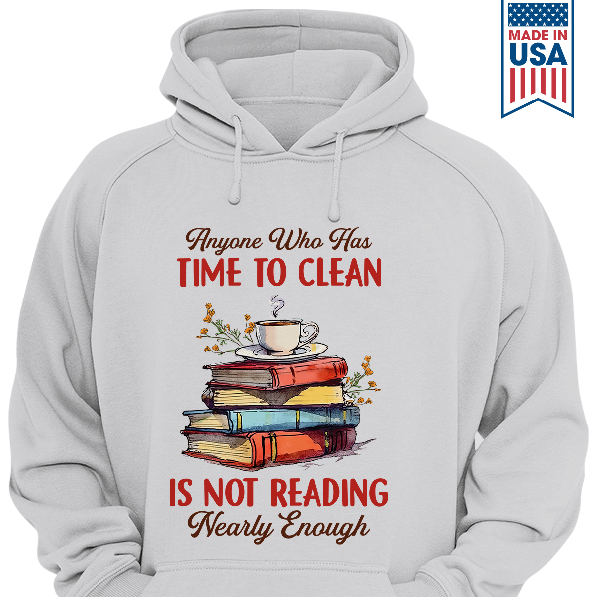 Anyone Who Has Time To Clean Is Not Reading Nearly Enough Book Lovers Gift HDW311