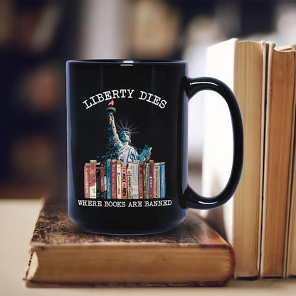 Liberty Dies Where Books Are Banned Book Lovers Gift MUGB230