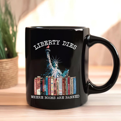 Liberty Dies Where Books Are Banned Book Lovers Gift MUGB230