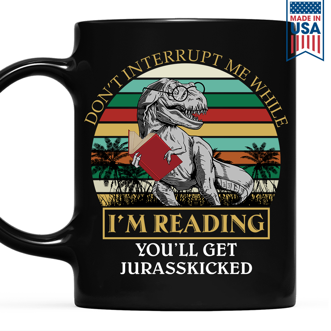 Don't Interrupt Me While I'm Reading You'll Get Jurasskicked Book Lover Gift MUGB176