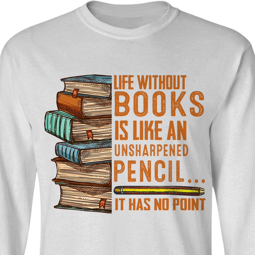 Life Without Books Is Like An Unsharpened Pencil It Has No Point Book Lovers Gift LSW109