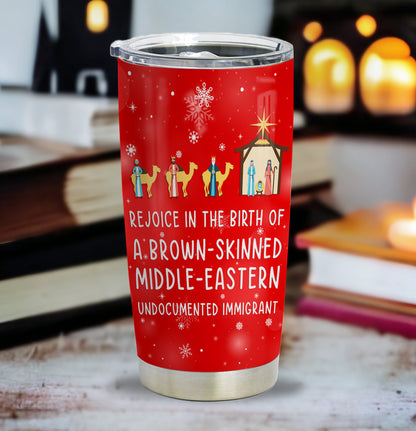 Rejoice In The Birth Of A Brown-Skinned Middle-Eastern Undocumented Immigrant Personalized Curved Tumbler 20oz Book Lovers Gift SCT305