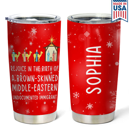 Rejoice In The Birth Of A Brown-Skinned Middle-Eastern Undocumented Immigrant Personalized Curved Tumbler 20oz Book Lovers Gift SCT305