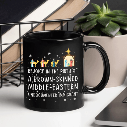 Rejoice In The Birth Of A Brown-Skinned Middle-Eastern Undocumented Immigrant Book Lovers Gift MUGB306