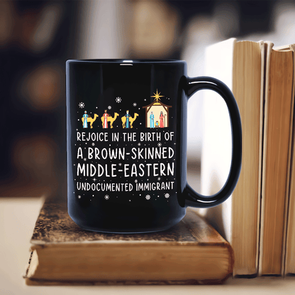 Rejoice In The Birth Of A Brown-Skinned Middle-Eastern Undocumented Immigrant Book Lovers Gift MUGB306