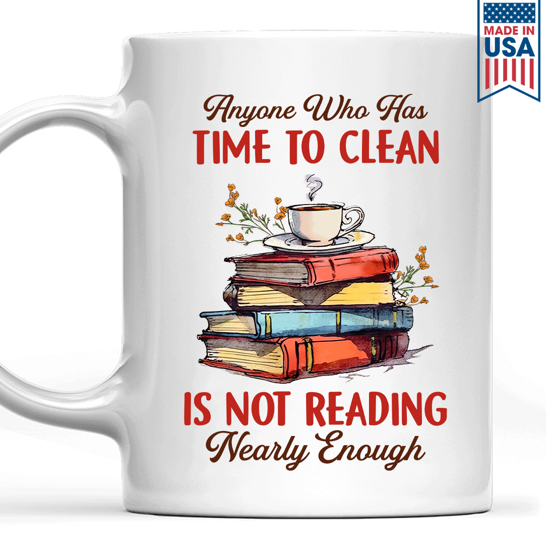 Anyone Who Has Time To Clean Is Not Reading Nearly Enough Book Lovers Gift MUGW311