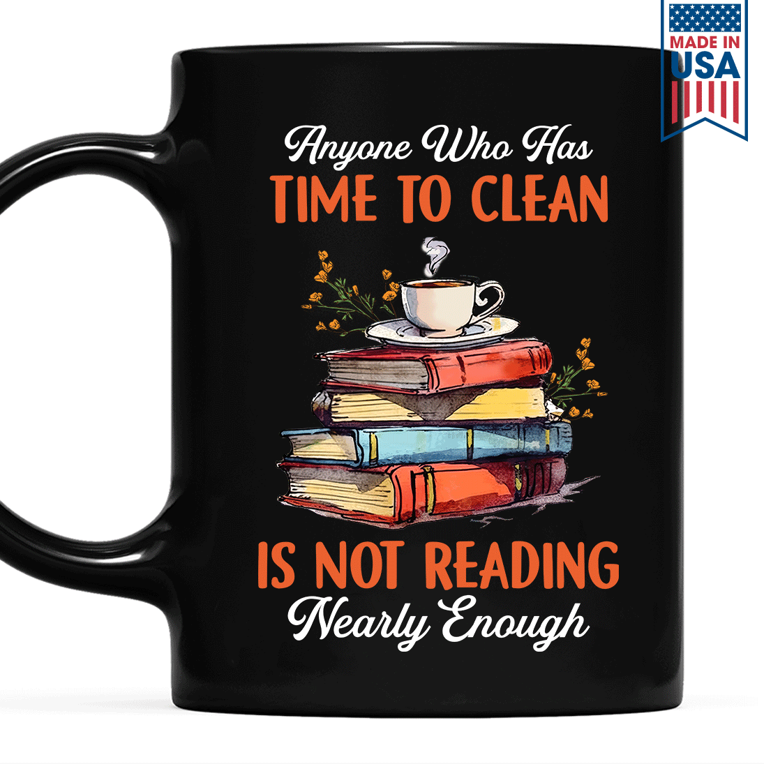 Anyone Who Has Time To Clean Is Not Reading Nearly Enough Book Lovers Gift MUGB312