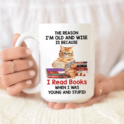 The Reason I'm Old And Wise Is Because I Read Books When I Was Young And Stupid Book Lovers Gift MUGW291