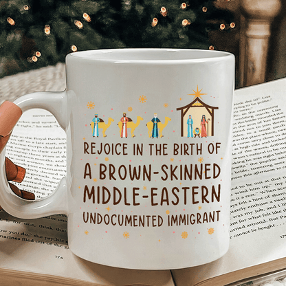 Rejoice In The Birth Of A Brown-Skinned Middle-Eastern Undocumented Immigrant Book Lovers Gift MUGW305