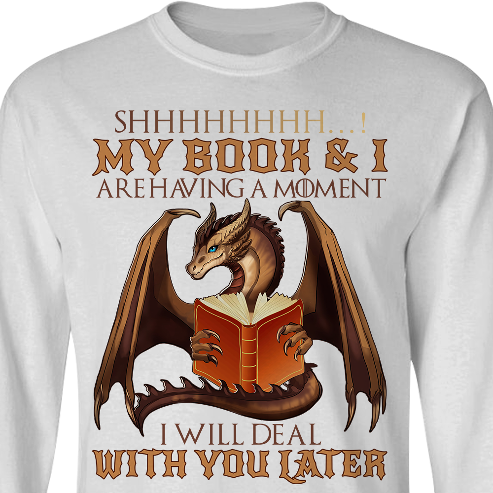 Shhh My Book And I Are Having A Moment I'll Deal With You Later Dragon Book Lovers Gift LSW111