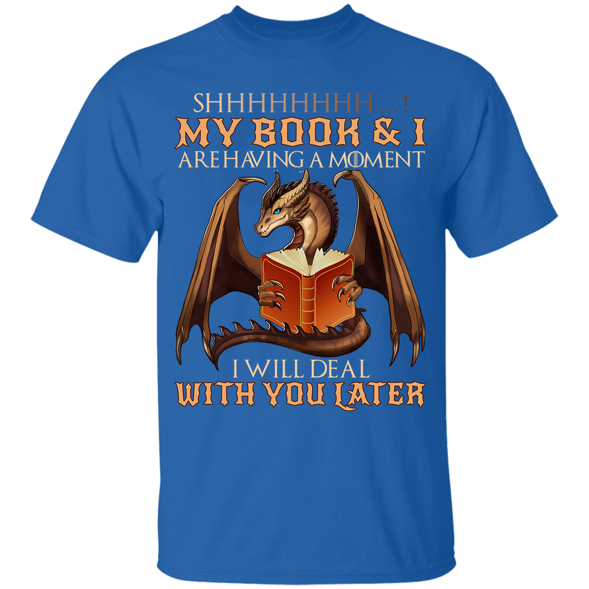 Shhh My Book And I Are Having A Moment I'll Deal With You Later Dragon Book Lovers Gift TSB112