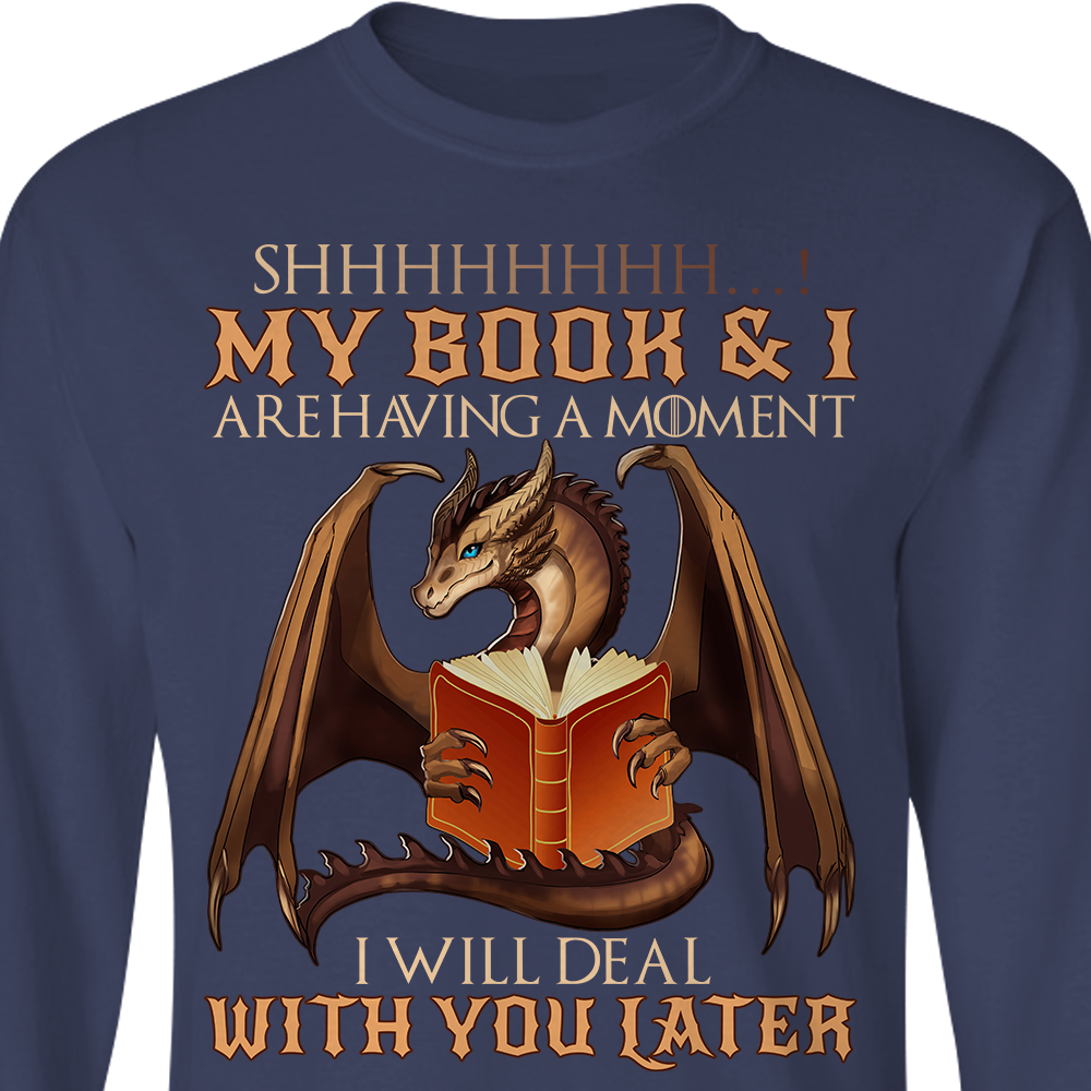 Shhh My Book And I Are Having A Moment I'll Deal With You Later Dragon Book Lovers Gift LSB112