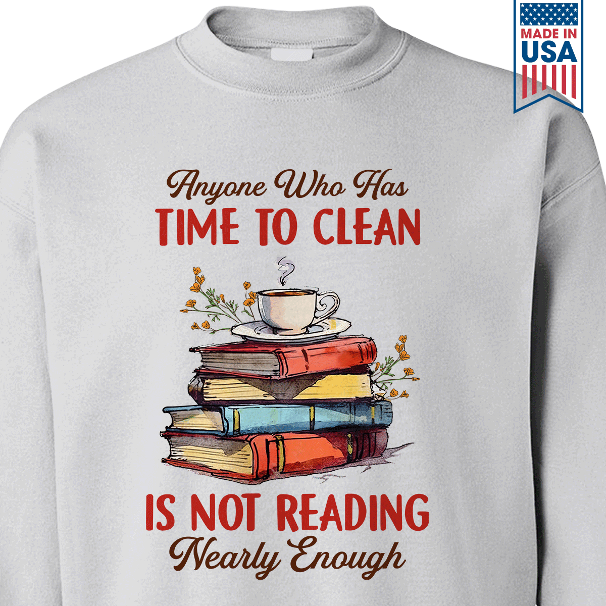 Anyone Who Has Time To Clean Is Not Reading Nearly Enough Book Lovers Gift SWW311