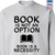 Book Is Not An Option, Book Is A Necessity Book Lovers Gift SWW337