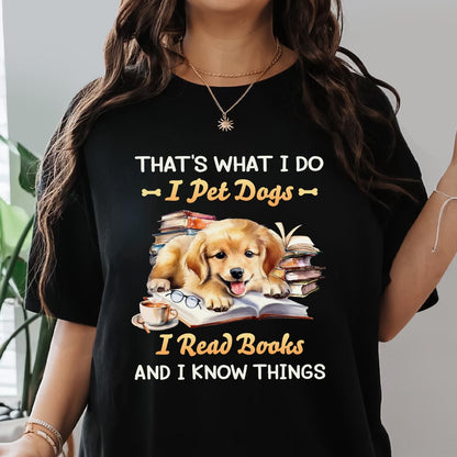 That's What I Do I Pet Dogs I Read Books And I Know Things Book Lovers Gift TSB336