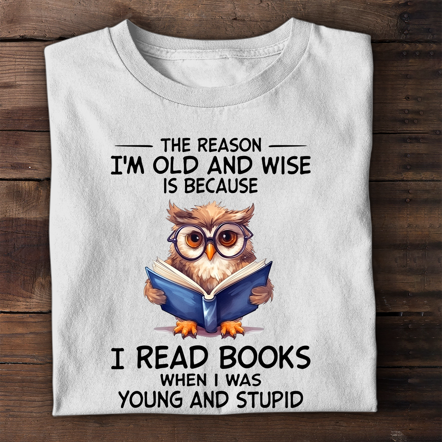 The Reason I'm Old And Wise Is Because I Read Books When I Was Young And Stupid Book Lovers Gift TSW363