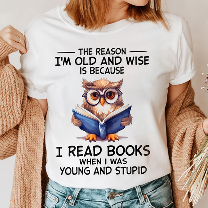 The Reason I'm Old And Wise Is Because I Read Books When I Was Young And Stupid Book Lovers Gift TSW363